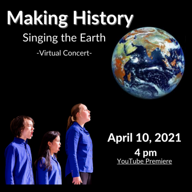 Making History - Singing the Earth - Virtual Concert - April 10, 2021, 4pm