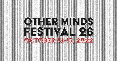 Other Minds Festival 26: October 13-15, 2022