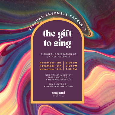 Resound Ensemble presents The Gift to Sing, a choral celebration of gathering again. November 11, 12, and 14 at Noe Valley Ministry. Buy tickets at resoundensemble.org