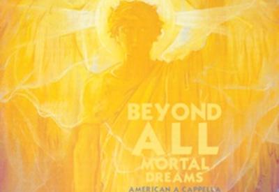 Beyond All Mortal Dreams: American A Cappella