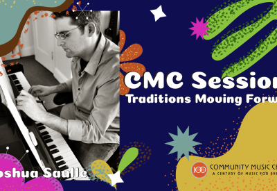 A black and white photo of Joshua Saulle composing at the piano with colorful shapes and the test "CMC Sessions: Traditions Moving Forward"