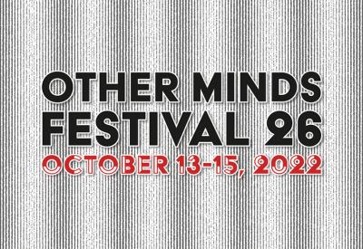 Other Minds Festival 26: October 13-15, 2022