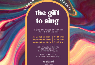 Resound Ensemble presents The Gift to Sing, a choral celebration of gathering again. November 11, 12, and 14 at Noe Valley Ministry. Buy tickets at resoundensemble.org